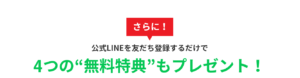 さらに！公式LINE友達登録するだけで4つの無料特典もプレゼント