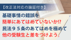 【改正法対応の論証付き】基礎事情の錯誤を簡単にあてはめていないか！？民法９５条のあてはめを極めて他の受験生と差をつけよう。