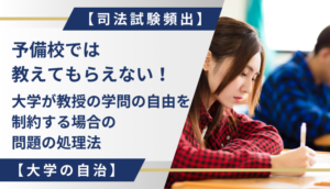 【司法試験頻出】予備校では教えてもらえない！大学が教授の学問の自由を制約する場合の問題の処理法【大学の自治】