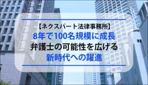 ネクスパート法律事務所 - 8年で100名規模に成長、弁護士の可能性を広げる新時代への躍進