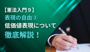 【憲法入門９】表現の自由③　低価値表現について徹底解説！