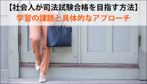 【社会人が司法試験合格を目指す方法】学習の課題と具体的なアプローチ