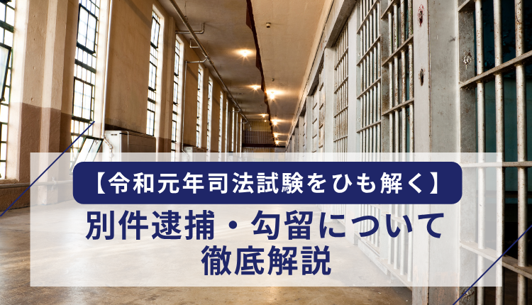 【令和元年司法試験をひも解く】別件逮捕・勾留について徹底解説