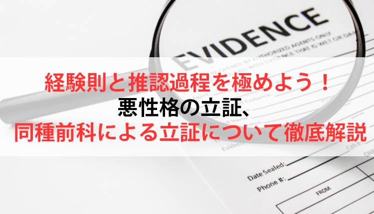 経験則と推認過程を極めよう!悪性格の立証、同種前科による立証について徹底解説