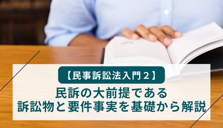 【民事訴訟法入門２】民訴の大前提である訴訟物と要件事実を基礎から解説
