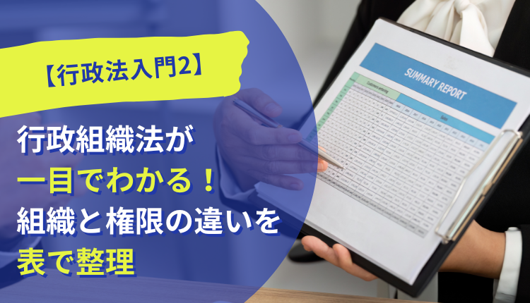 【行政法入門2】行政組織法が一目でわかる！組織と権限の違いを表で整理