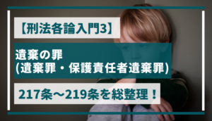 【刑法各論入門3】遺棄の罪（遺棄罪・保護責任者遺棄罪）217条〜219条を総整理！