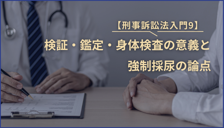 【刑事訴訟法入門9】検証・鑑定・身体検査の意義と強制採尿の論点