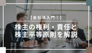 【会社法入門①】株主の権利・責任と株主平等原則を解説