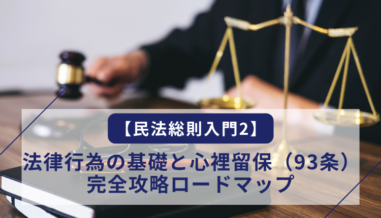 【民法総則入門2】法律行為の基礎と心裡留保（93条）完全攻略ロードマップ