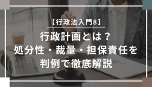 【行政法入門8】 行政計画とは？処分性・裁量・担保責任を判例で徹底解説