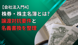 【会社法入門4】株券・株主名簿とは?譲渡対抗要件と名義書換を整理