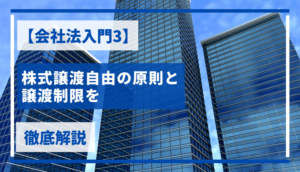 【会社法入門3】株式譲渡自由の原則と譲渡制限を徹底解説
