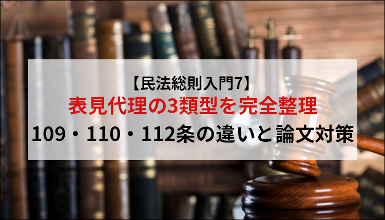 【民法総則入門7】表見代理の3類型を完全整理｜109・110・112条の違いと論文対策