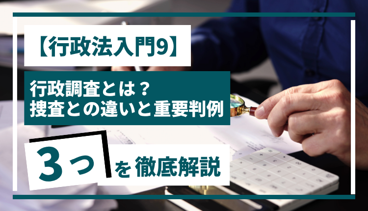 【行政法入門9】 行政調査とは？捜査との違いと重要判例3つを徹底解説