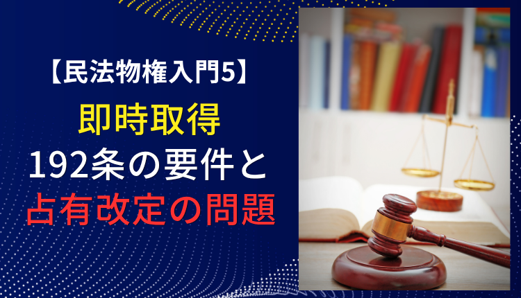 【民法物権入門5】即時取得　192条の要件と占有改定の問題