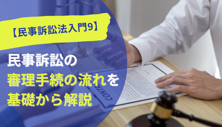 【民事訴訟法入門9】民事訴訟の審理手続の流れを基礎から解説